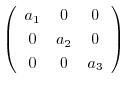 $\left(\begin{array}{ccc}
a_{1}&0&0\\
0&a_{2}&0\\
0&0&a_{3}
\end{array}\right)$
