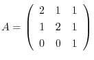 $A = \left(\begin{array}{rrr}
2&1&1\\
1&2&1\\
0&0&1
\end{array}\right)$
