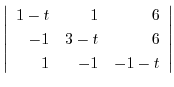 $\displaystyle \left\vert\begin{array}{rrr}
1 - t&1&6\\
-1&3-t&6\\
1&-1&-1-t
\end{array}\right\vert$