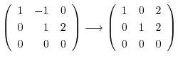 $\displaystyle \left(\begin{array}{rrr}
1&-1&0\\
0&1&2\\
0&0&0
\end{array}\rig...
...grightarrow \left(\begin{array}{rrr}
1&0&2\\
0&1&2\\
0&0&0
\end{array}\right)$