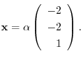 $\displaystyle {\mathbf x} = \alpha\left(\begin{array}{r}
-2\\
-2\\
1
\end{array}\right) . $