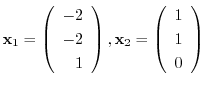 $\displaystyle {\mathbf x}_{1} = \left(\begin{array}{r}
-2\\
-2\\
1
\end{array...
...ght ), {\mathbf x}_{2} = \left(\begin{array}{r}
1\\
1\\
0
\end{array}\right) $