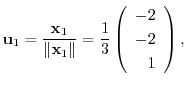 $\displaystyle {\bf u}_{1} = \frac{{\mathbf x}_{1}}{\Vert{\mathbf x}_{1}\Vert} = \frac{1}{3}\left(\begin{array}{r}
-2\\
-2\\
1
\end{array}\right) , $