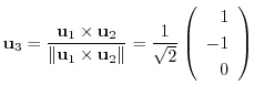 $\displaystyle {\bf u}_{3} = \frac{{\bf u}_{1} \times {\bf u}_{2}}{\Vert{\bf u}_...
...rt} = \frac{1}{\sqrt{2}}\left(\begin{array}{r}
1\\
-1\\
0
\end{array}\right) $