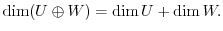 $\dim (U \oplus W) = \dim U + \dim W.$