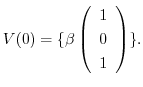 $\displaystyle V(0) = \{\beta\left(\begin{array}{c}
1\\
0\\
1
\end{array}\right) \}. $