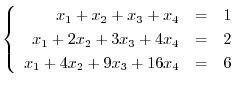 $\left\{\begin{array}{rrr}
x_{1}+x_{2}+x_{3}+x_{4}&=&1\\
x_{1}+2x_{2}+3x_{3}+4x_{4}&=&2\\
x_{1}+4x_{2}+9x_{3}+16x_{4}&=&6
\end{array}\right .$
