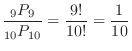 $\displaystyle \frac{{}_9 P_{9}}{{}_{10} P_{10}} = \frac{9!}{10!} = \frac{1}{10} $