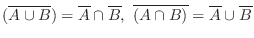 $\displaystyle (\overline {A \cup B}) = {\overline A} \cap {\overline B}, \ \overline {(A \cap B)} = {\overline A} \cup {\overline B}$