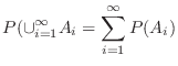 $\displaystyle P(\cup_{i=1}^{\infty} A_{i} = \sum_{i=1}^{\infty}P(A_{i})$