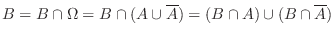 $\displaystyle B = B \cap \Omega = B \cap (A \cup \overline A) = (B \cap A ) \cup (B \cap \overline A) $