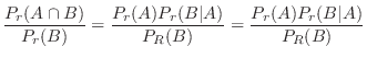 $\displaystyle \frac{P_{r}(A \cap B)}{P_{r}(B)} = \frac{P_{r}(A) P_{r}(B\vert A)}{P_{R}(B)} = \frac{P_{r}(A) P_{r}(B\vert A)}{P_{R}(B)}$