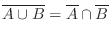 $\displaystyle \overline{A \cup B} = \overline A \cap \overline B $