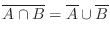 $\displaystyle \overline{A \cap B} = \overline A \cup \overline B $