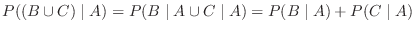 $\displaystyle P((B \cup C) \mid A) = P(B \mid A \cup C \mid A) = P(B \mid A) + P(C \mid A) $