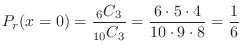 $\displaystyle P_{r}(x = 0) = \frac{{}_6 C_{3}}{{}_{10} C_{3}} = \frac{6\cdot 5 \cdot 4}{10\cdot 9 \cdot 8} = \frac{1}{6} $