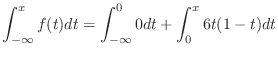 $\displaystyle \int_{-\infty}^{x} f(t) dt = \int_{-\infty}^{0} 0 dt + \int_{0}^{x} 6t(1-t)dt$