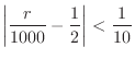 $\displaystyle \left\vert\frac{r}{1000} - \frac{1}{2}\right\vert < \frac{1}{10} $