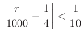 $\displaystyle \left\vert\frac{r}{1000} - \frac{1}{4}\right\vert < \frac{1}{10} $