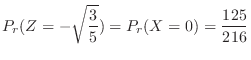 $\displaystyle P_{r}(Z = - \sqrt{\frac{3}{5}}) = P_{r}(X = 0) = \frac{125}{216} $