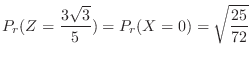 $\displaystyle P_{r}(Z = \frac{3\sqrt{3}}{5}) = P_{r}(X = 0) = \sqrt{\frac{25}{72}} $