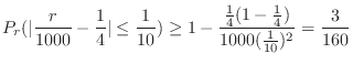 $\displaystyle P_{r}(\vert\frac{r}{1000} - \frac{1}{4}\vert \leq \frac{1}{10}) \geq 1 - \frac{\frac{1}{4}(1-\frac{1}{4})}{1000 (\frac{1}{10})^2} = \frac{3}{160}$