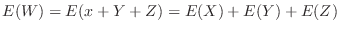 $\displaystyle E(W) = E(x + Y +Z) = E(X) + E(Y) + E(Z) $