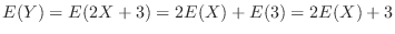 $E(Y) = E(2X + 3) = 2E(X) + E(3) = 2E(X) + 3$