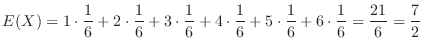 $\displaystyle E(X) = 1\cdot\frac{1}{6} + 2\cdot\frac{1}{6} + 3\cdot\frac{1}{6} ...
...frac{1}{6} + 5\cdot\frac{1}{6} + 6\cdot\frac{1}{6} = \frac{21}{6} = \frac{7}{2}$