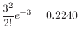 $\displaystyle \frac{3^{2}}{2!}e^{-3} = 0.2240$