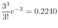 $\displaystyle \frac{3^{3}}{3!}e^{-3} = 0.2240$