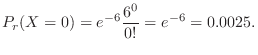 $\displaystyle P_{r}(X = 0) = e^{-6}\frac{6^{0}}{0!} = e^{-6} = 0.0025 . $