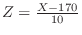 $Z = \frac{X - 170}{10}$