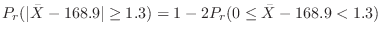 $\displaystyle P_{r}(\vert\bar{X} - 168.9\vert \geq 1.3) = 1 - 2P_{r}(0 \leq \bar{X} - 168.9 < 1.3)$