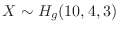 $X \sim H_{g}(10,4,3)$