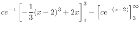 $\displaystyle ce^{-1}\left[-\frac{1}{3}(x-2)^{3} + 2x \right]_{1}^{3} - \left[ce^{-(x-2)}\right]_{3}^{\infty}$