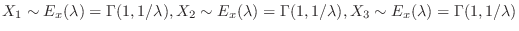 $X_{1} \sim E_{x}(\lambda) = \Gamma(1, 1/\lambda), X_{2} \sim E_{x}(\lambda) = \Gamma(1, 1/\lambda), X_{3} \sim E_{x}(\lambda) = \Gamma(1, 1/\lambda)$