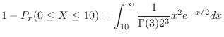 $\displaystyle 1 - P_{r}(0 \leq X \leq 10) = \int_{10}^{\infty} \frac{1}{ \Gamma(3) 2^{3}}x^2 e^{-x/2} dx$