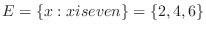 $E = \{x : x is even\} = \{2,4,6\}$