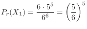 $\displaystyle P_{r}(X_{1}) = \frac{6 \cdot 5^5}{6^6} = \left(\frac{5}{6}\right)^5 $