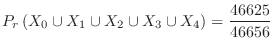 $\displaystyle P_{r}\left(X_{0} \cup X_{1} \cup X_{2} \cup X_{3} \cup X_{4}\right) = \frac{46625}{46656}$