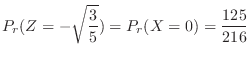 $\displaystyle P_{r}(Z = - \sqrt{\frac{3}{5}}) = P_{r}(X = 0) = \frac{125}{216} $