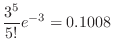 $\displaystyle \frac{3^{5}}{5!}e^{-3} = 0.1008$