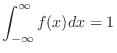 $\displaystyle \int_{-\infty}^{\infty}f(x) dx = 1$