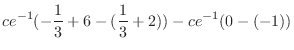 $\displaystyle ce^{-1}(-\frac{1}{3} + 6 - (\frac{1}{3} + 2)) - ce^{-1}(0 - (-1))$