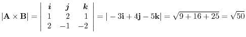 $\displaystyle \vert{\bf A} \times {\bf B}\vert = \left\vert\begin{array}{rrr}
\...
...ht\vert = \vert-3{\bf i} +4 {\bf j} -5{\bf k}\vert = \sqrt{9+16+25} = \sqrt{50}$