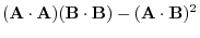 $\displaystyle ({\bf A} \cdot {\bf A})({\bf B} \cdot {\bf B}) - ({\bf A} \cdot {\bf B})^2$