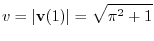 $\displaystyle v = \vert{\bf v}(1)\vert = \sqrt{\pi^{2} + 1}$