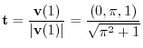 $\displaystyle {\bf t} = \frac{{\bf v}(1)}{\vert{\bf v}(1)\vert} = \frac{(0, \pi, 1)}{\sqrt{\pi^{2} + 1}}$