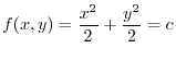$\displaystyle f(x,y) = \frac{x^2}{2} + \frac{y^2}{2} = c$